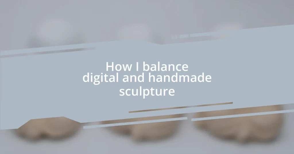 How I balance digital and handmade sculpture