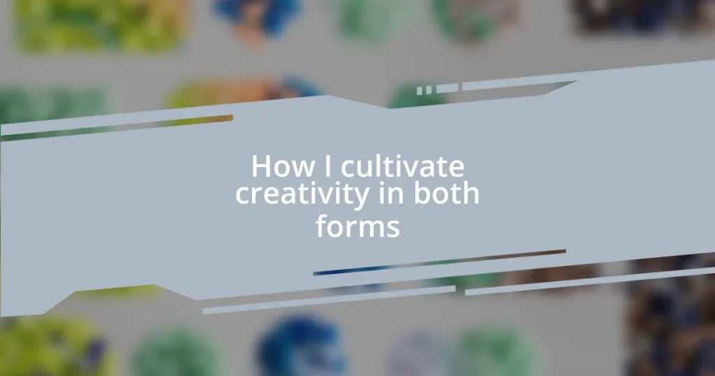 How I cultivate creativity in both forms