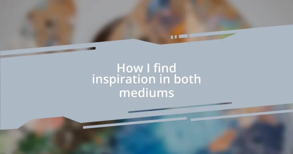 How I find inspiration in both mediums