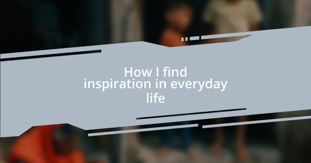 How I find inspiration in everyday life