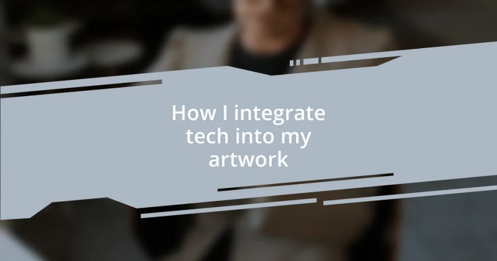 How I integrate tech into my artwork