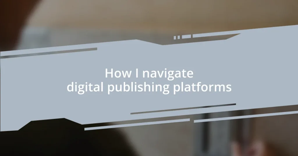How I navigate digital publishing platforms