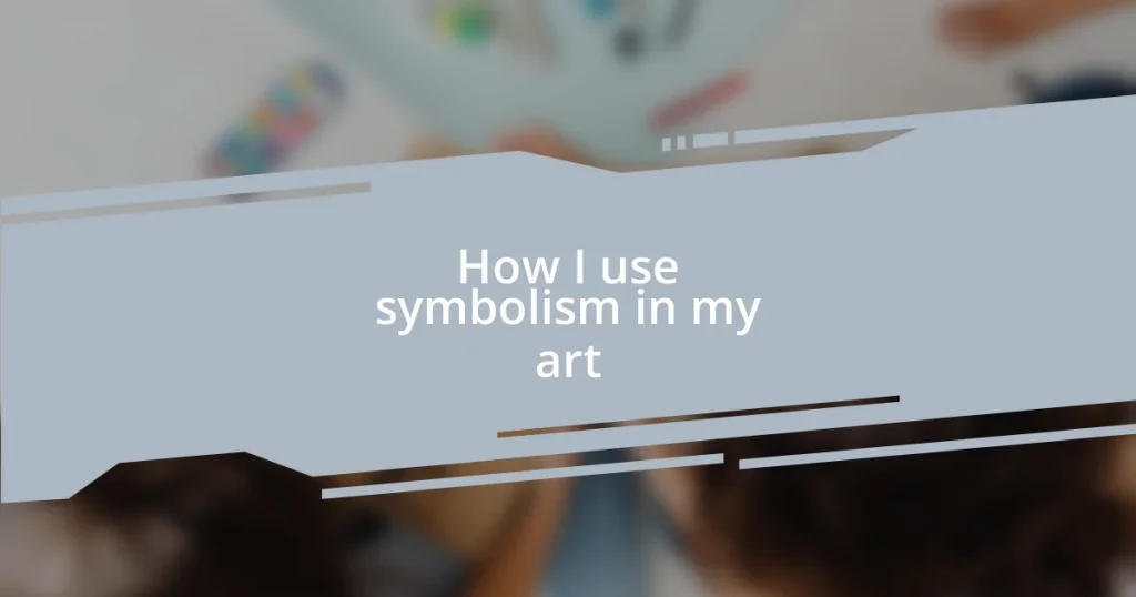 How I use symbolism in my art