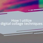 How I utilize digital collage techniques