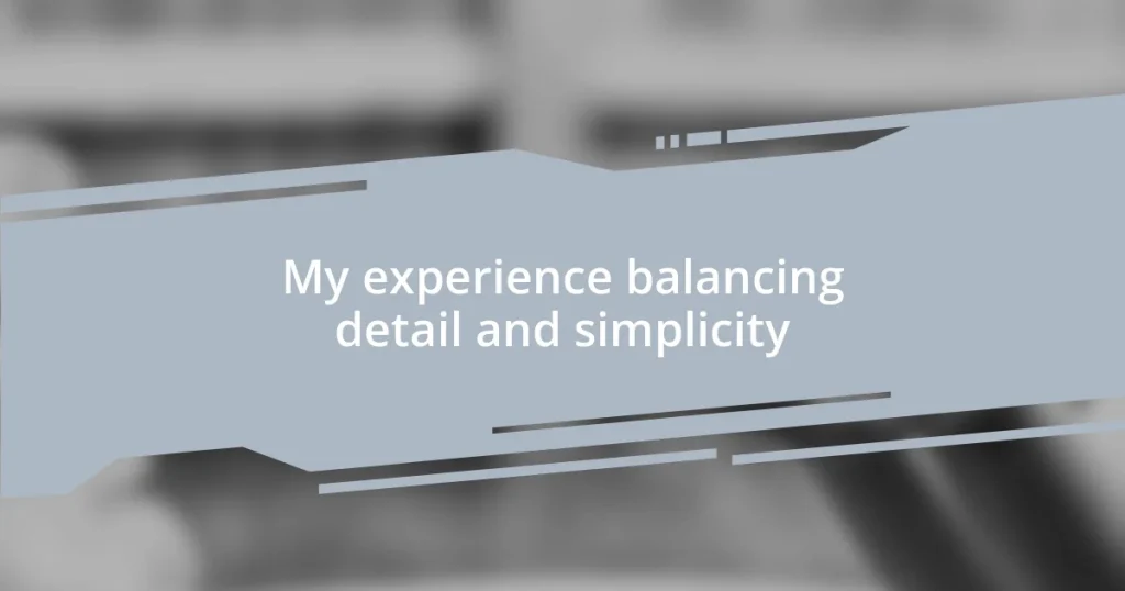 My experience balancing detail and simplicity