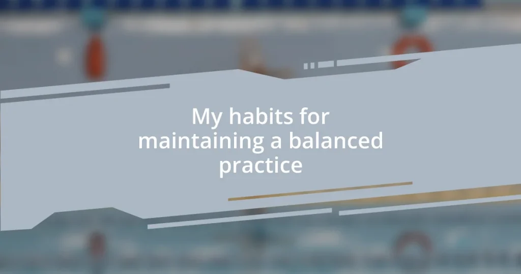 My habits for maintaining a balanced practice