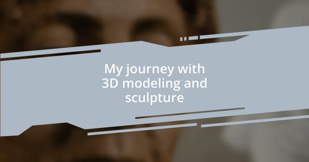 My journey with 3D modeling and sculpture