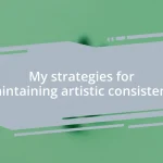 My strategies for maintaining artistic consistency