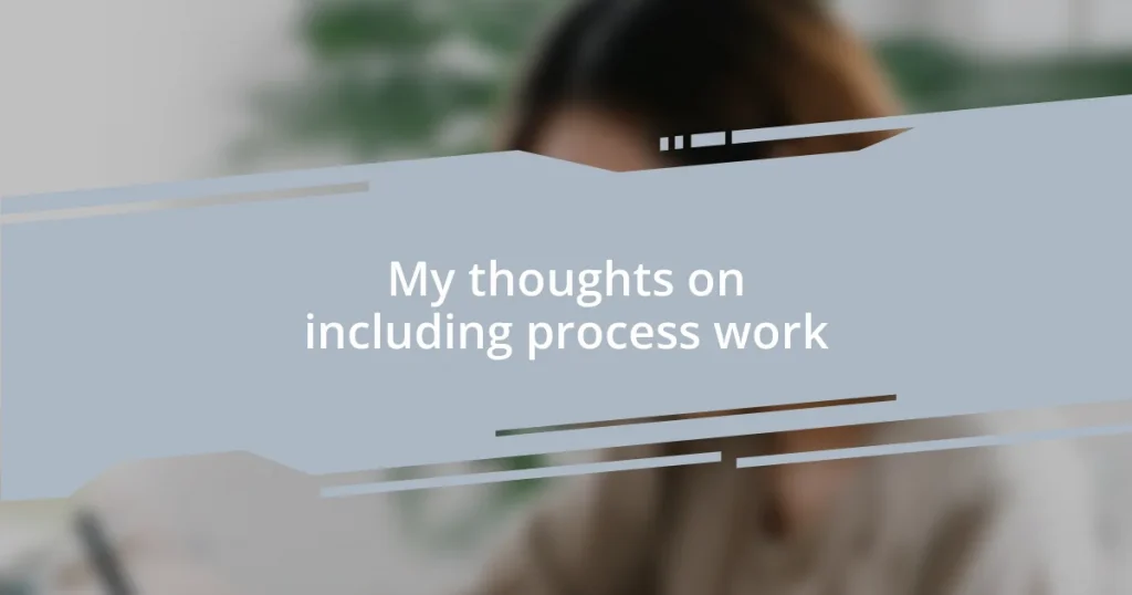 My thoughts on including process work