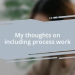 My thoughts on including process work