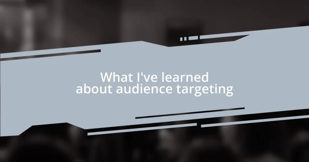 What I’ve learned about audience targeting