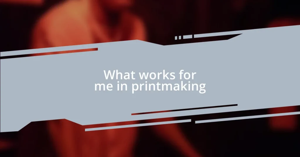 What works for me in printmaking