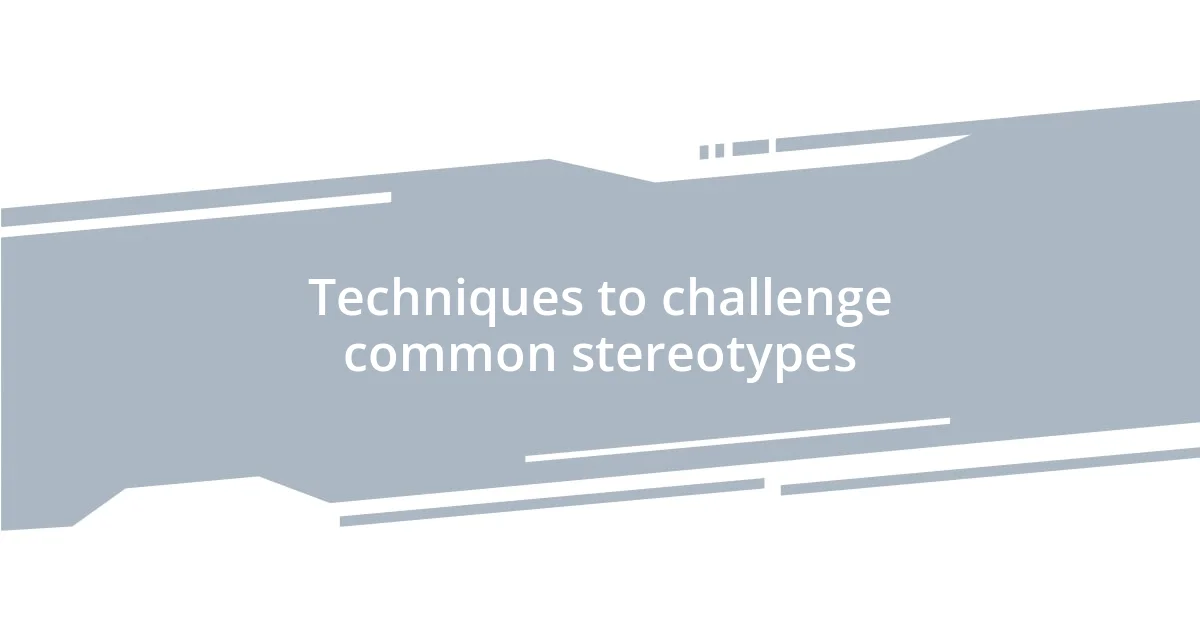 Techniques to challenge common stereotypes