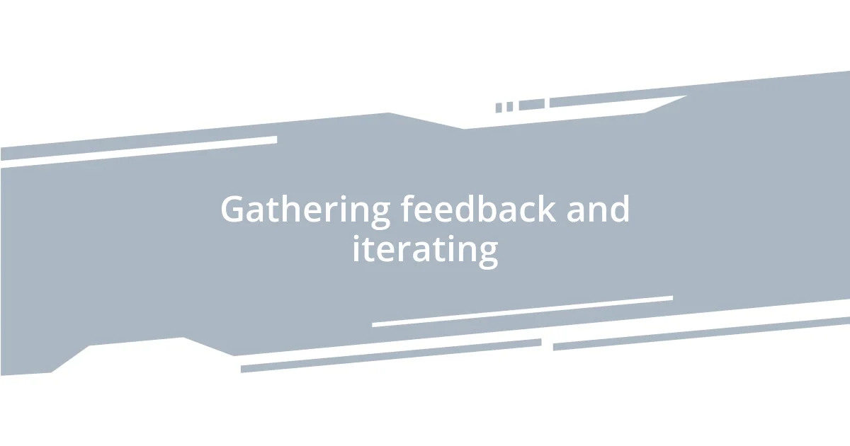 Gathering feedback and iterating