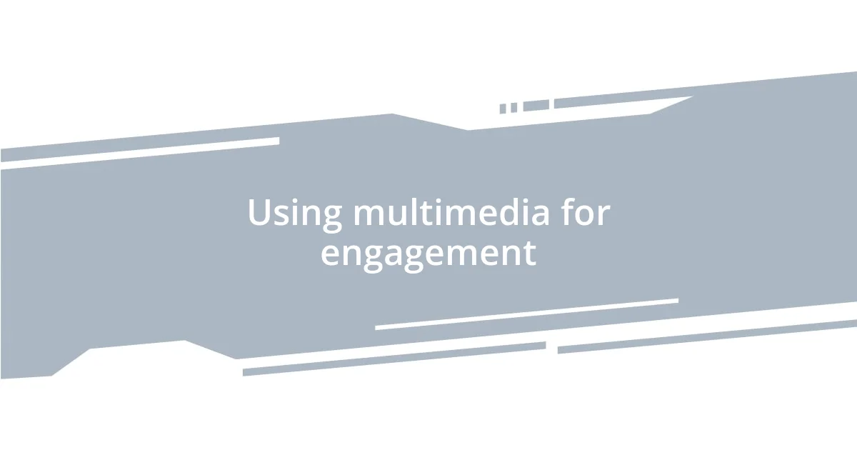 Using multimedia for engagement