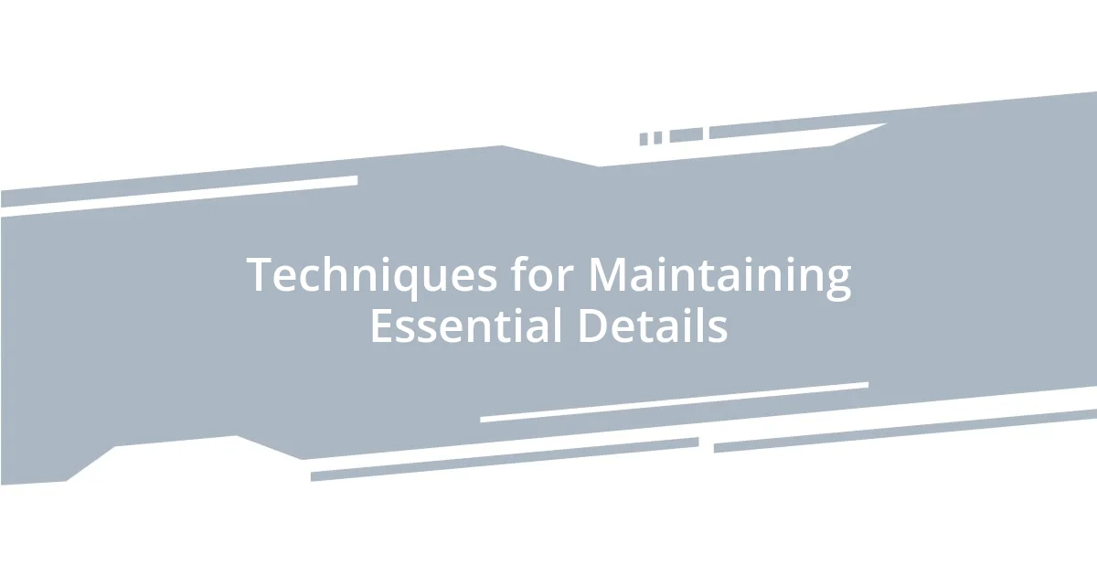 Techniques for Maintaining Essential Details