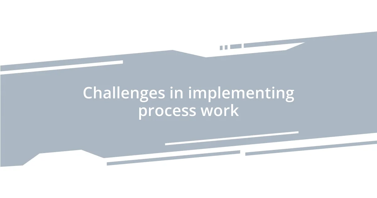 Challenges in implementing process work