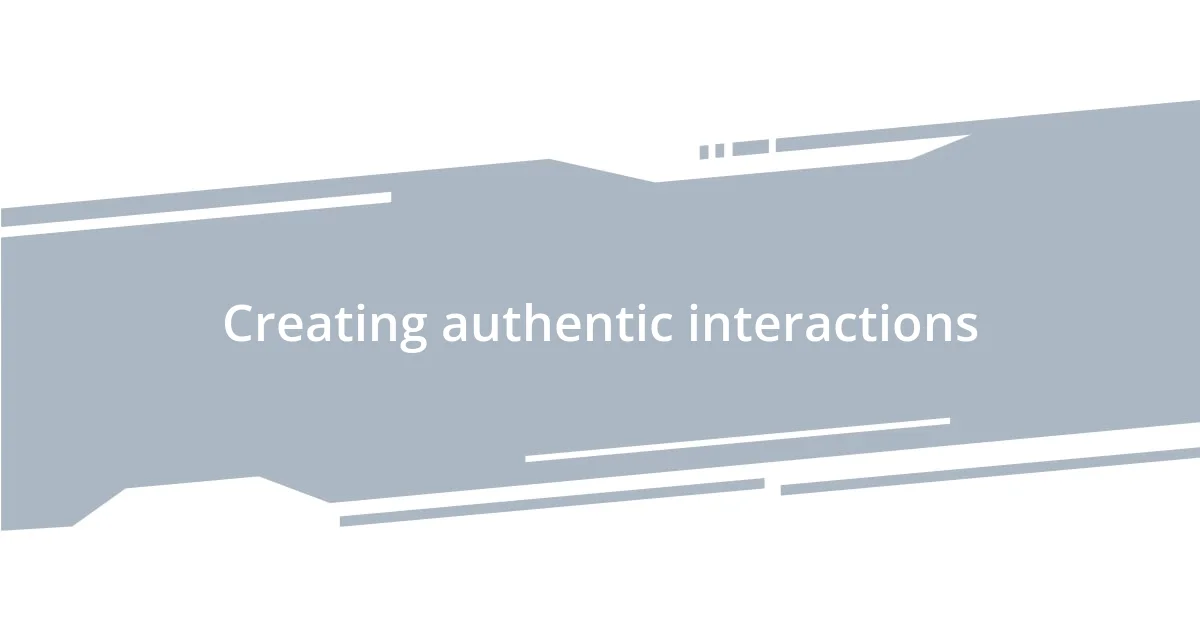 Creating authentic interactions
