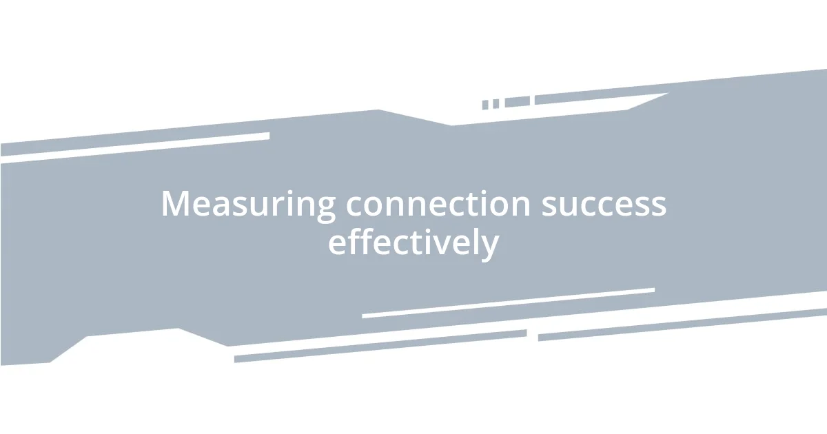 Measuring connection success effectively
