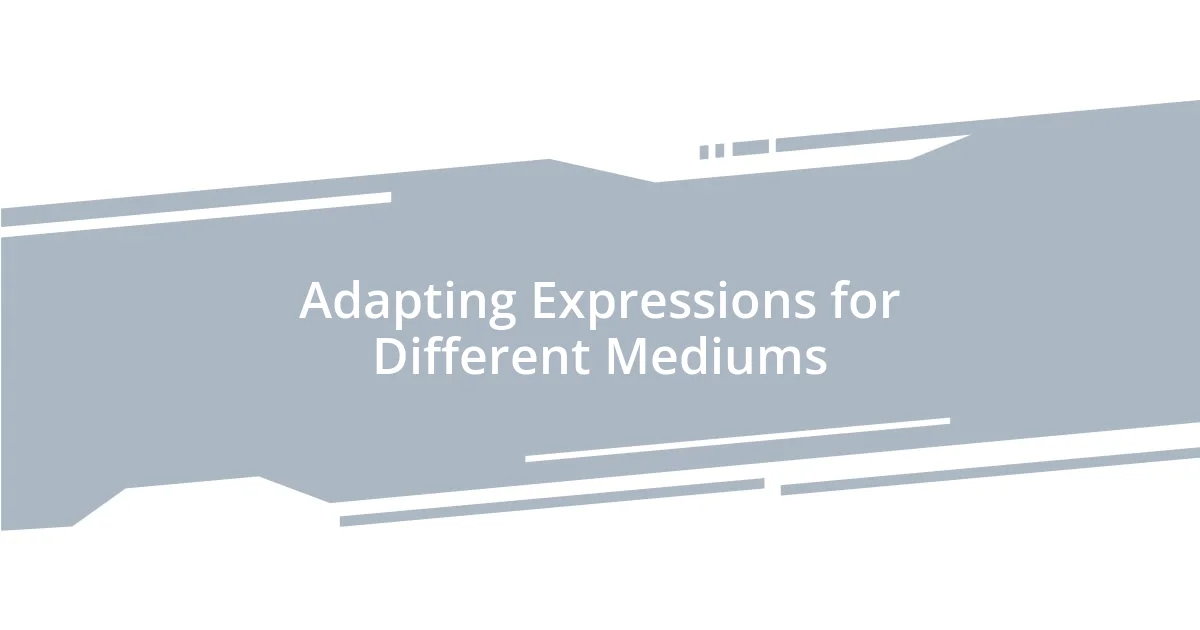 Adapting Expressions for Different Mediums
